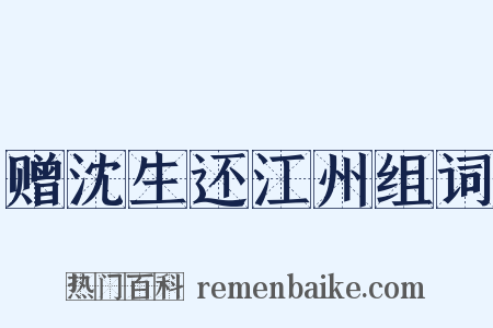 赠沈生还江州组词是什么意思的图片